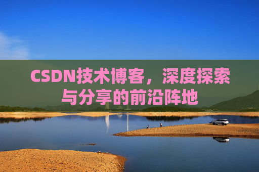 CSDN技术博客，深度探索与分享的前沿阵地